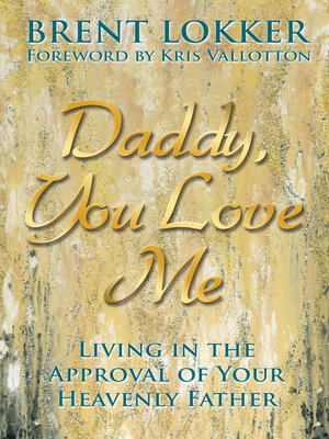 cover image of Daddy, You Love Me: Living in the Approval of Your Heavenly Father